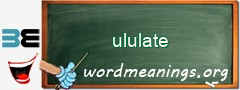 WordMeaning blackboard for ululate